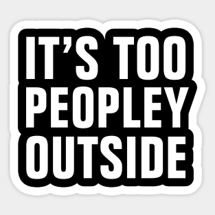 It's Too Peopley Outside Sticker